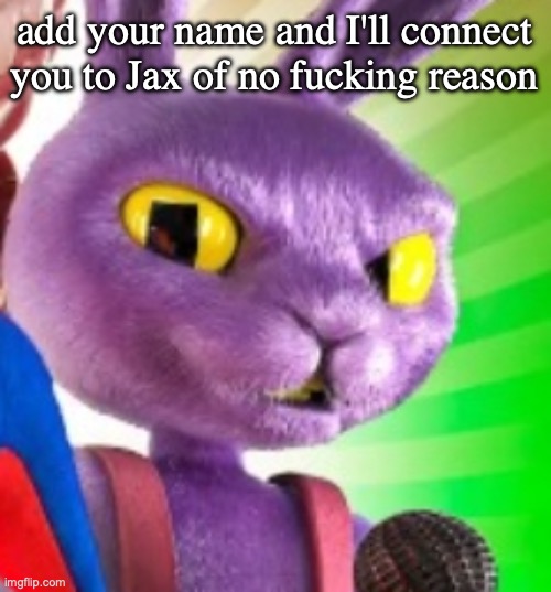 Jax off | add your name and I'll connect you to Jax of no fucking reason | image tagged in jax off | made w/ Imgflip meme maker