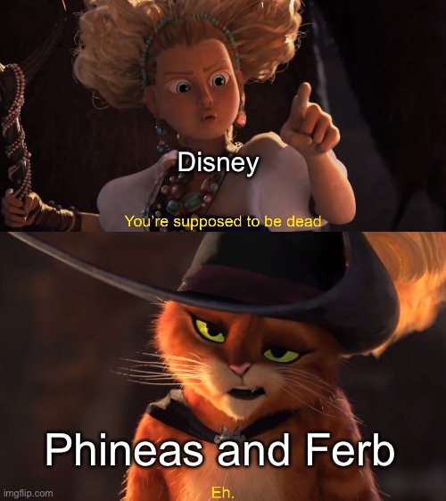 Phineas and Ferb reboot in a nutshell | Disney; Phineas and Ferb | image tagged in you're supposed to be dead | made w/ Imgflip meme maker