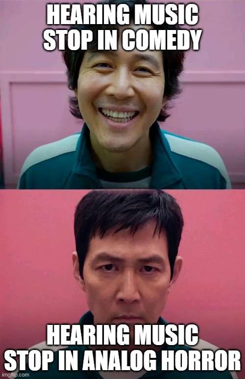 bruh | HEARING MUSIC STOP IN COMEDY; HEARING MUSIC STOP IN ANALOG HORROR | image tagged in squid game | made w/ Imgflip meme maker