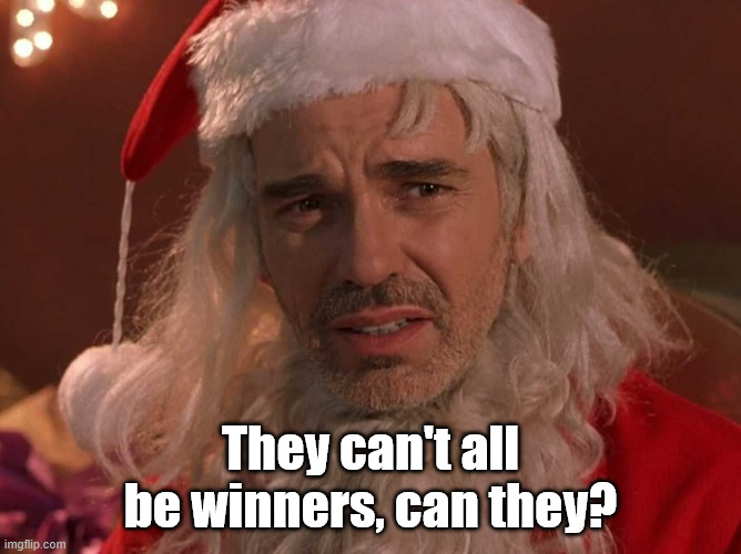 Bad Santa | They can't all be winners, can they? | image tagged in bad santa | made w/ Imgflip meme maker