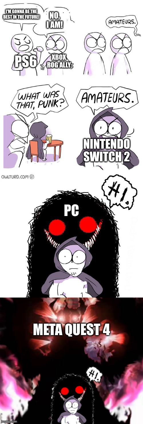 Future of gaming! | I'M GONNA BE THE BEST IN THE FUTURE! NO, I AM! XBOX ROG ALLY; PS6; NINTENDO SWITCH 2; PC; META QUEST 4 | image tagged in amateurs extender,gaming,funny | made w/ Imgflip meme maker