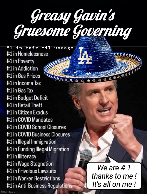 Gavin Newsom we are number 1 | Greasy Gavin's Gruesome Governing; #1 in hair oil useage; We are # 1 thanks to me ! It's all on me ! | image tagged in black background,hair,oil | made w/ Imgflip meme maker