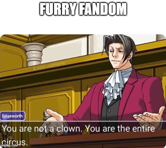 FURRY STREAM RAID | FURRY FANDOM | image tagged in you are not a clown you are the entire circus | made w/ Imgflip meme maker