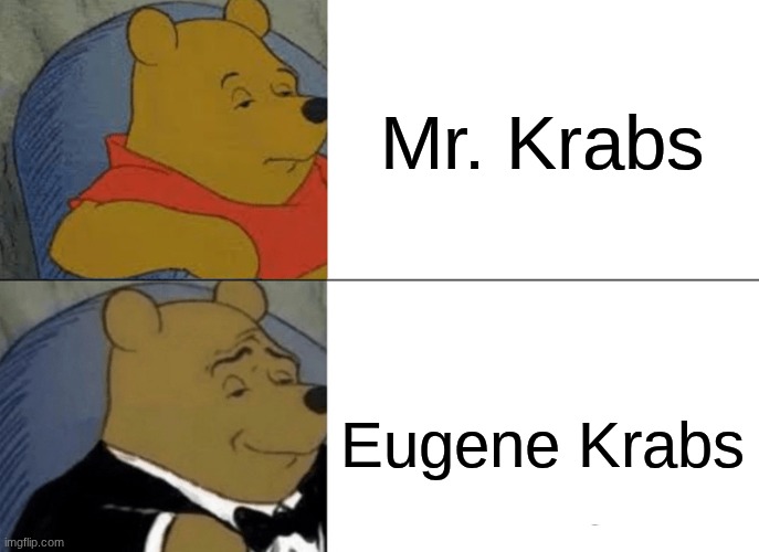 What do you prefer calling him | Mr. Krabs; Eugene Krabs | image tagged in memes,tuxedo winnie the pooh,funny,spongebob | made w/ Imgflip meme maker