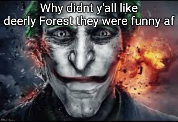 Sad Jonkler | Why didnt y'all like deerly Forest they were funny af | image tagged in sad jonkler | made w/ Imgflip meme maker