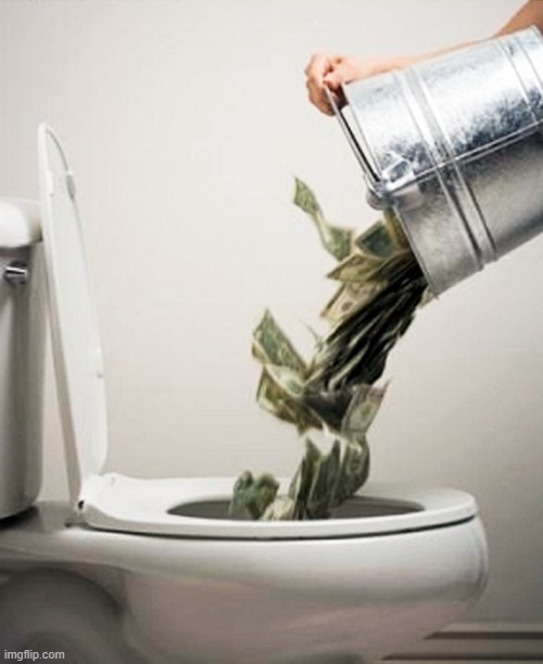 Money Down The Drain | image tagged in money down the drain | made w/ Imgflip meme maker