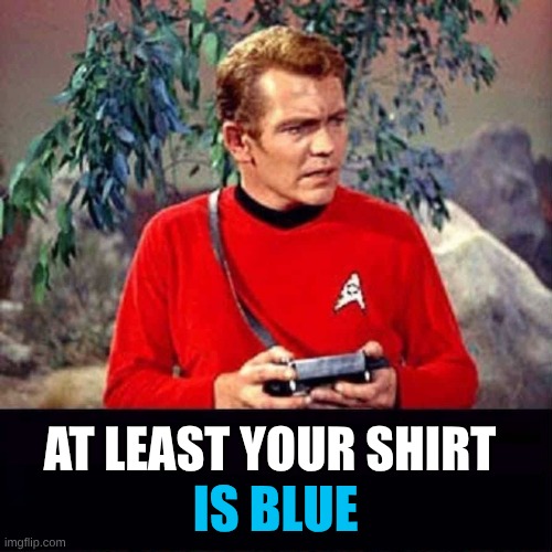 AT LEAST YOUR SHIRT IS BLUE | made w/ Imgflip meme maker