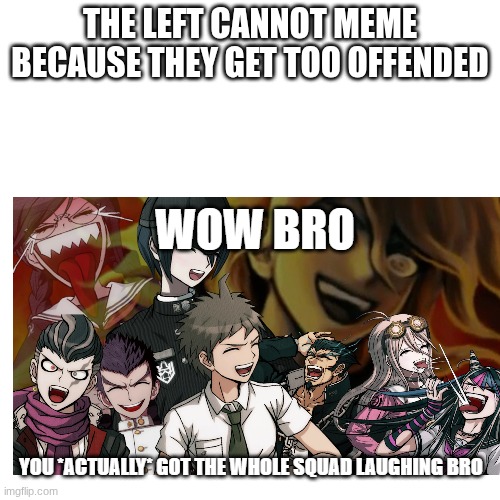 Leftists cannot make jokes lmfao | THE LEFT CANNOT MEME BECAUSE THEY GET TOO OFFENDED | image tagged in danganronpa laughing | made w/ Imgflip meme maker