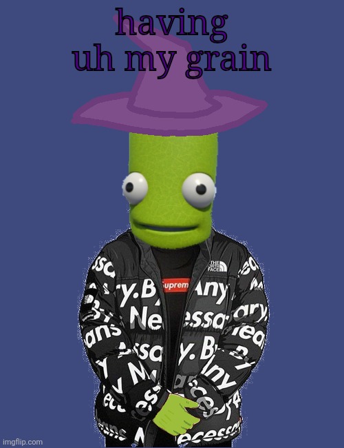 SPOOKY epilektoi drip | having uh my grain | image tagged in spooky epilektoi drip | made w/ Imgflip meme maker
