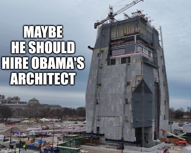 MAYBE HE SHOULD HIRE OBAMA'S ARCHITECT | made w/ Imgflip meme maker