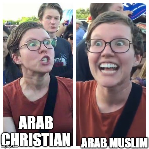 'liberal' Triggered and Elated | ARAB CHRISTIAN; ARAB MUSLIM | image tagged in 'liberal' triggered and elated,arabs,christians,islam,political meme | made w/ Imgflip meme maker