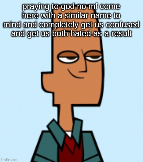 noah | praying to god no mf come here with a similar name to mind and completely get us confused and get us both hated as a result | image tagged in noah | made w/ Imgflip meme maker