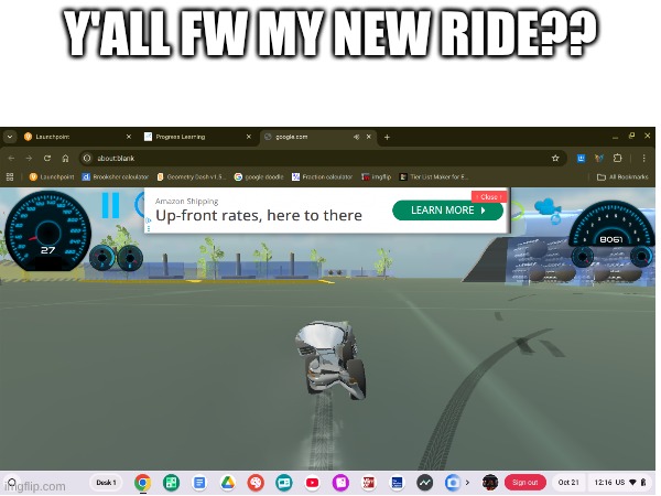 warped ahh ride | Y'ALL FW MY NEW RIDE?? | image tagged in video games,car insurance,billy what have you done | made w/ Imgflip meme maker