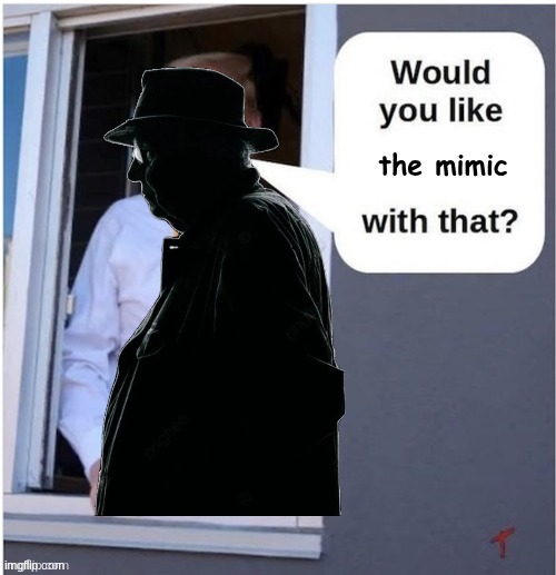 the mimic | made w/ Imgflip meme maker