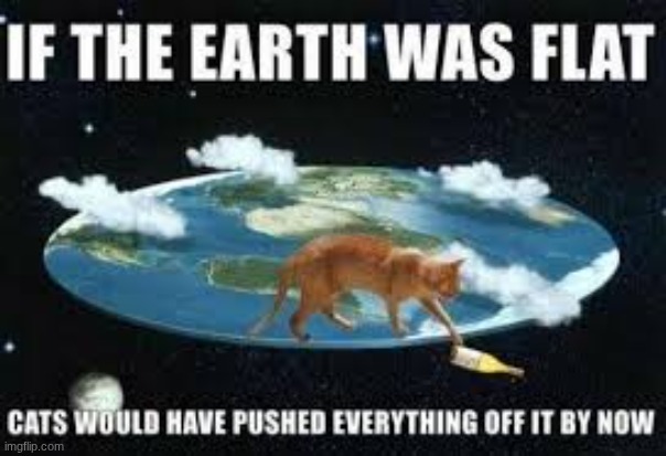 if the earth was flat... | image tagged in memes | made w/ Imgflip meme maker