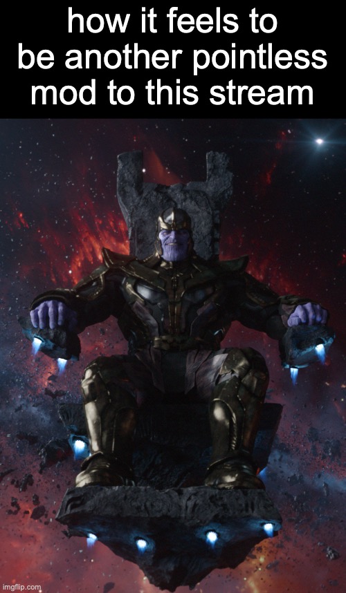 Thanos Throne | how it feels to be another pointless mod to this stream | image tagged in thanos throne | made w/ Imgflip meme maker
