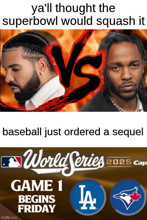 you think they'll use the music for the games? | ya'll thought the superbowl would squash it; baseball just ordered a sequel | image tagged in baseball,rap,beef,sequel | made w/ Imgflip meme maker