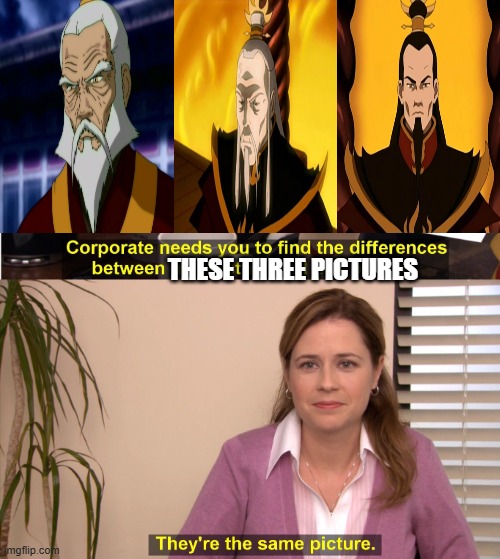 They're The Same Picture Meme | THESE THREE PICTURES | image tagged in memes,they're the same picture,fire lord,avatar | made w/ Imgflip meme maker
