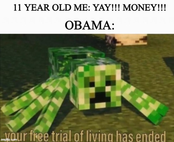 Recession time! | 11 YEAR OLD ME: YAY!!! MONEY!!! OBAMA: | image tagged in your free trial of living has ended,funny,minecraft,economy | made w/ Imgflip meme maker