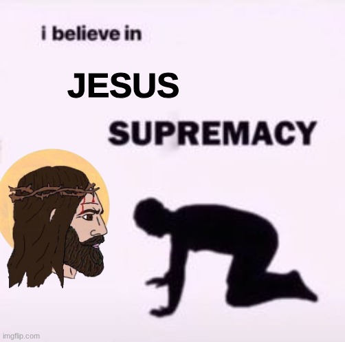 good morning | JESUS | image tagged in i believe in supremacy | made w/ Imgflip meme maker
