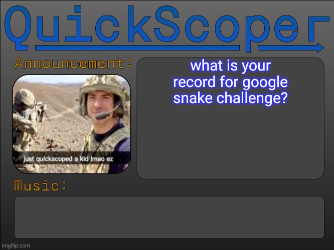 QuickScoper Announcement by Cheze | what is your record for google snake challenge? | image tagged in quickscoper announcement by cheze | made w/ Imgflip meme maker