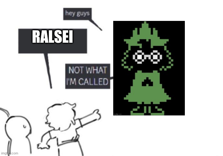 Hey Guys - NOT WHAT I'M CALLED | RALSEI | image tagged in hey guys - not what i'm called | made w/ Imgflip meme maker