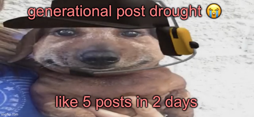chucklenuts | generational post drought 😭; like 5 posts in 2 days | image tagged in chucklenuts | made w/ Imgflip meme maker