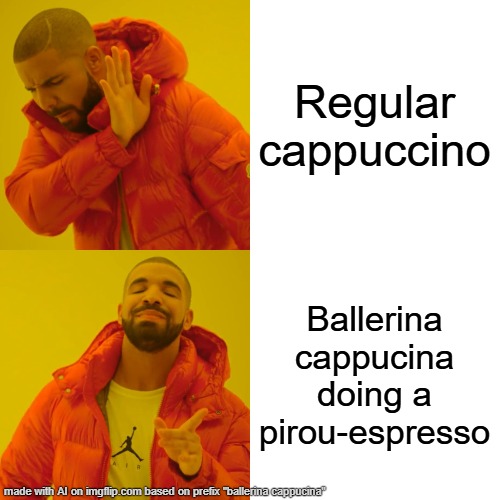 SIX SEVENNN | Regular cappuccino; Ballerina cappucina doing a pirou-espresso | image tagged in memes,drake hotline bling | made w/ Imgflip meme maker