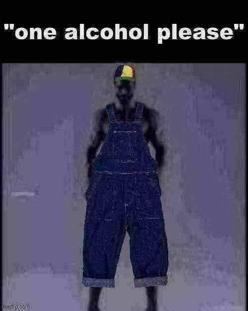 one alcohol please | image tagged in one alcohol please | made w/ Imgflip meme maker