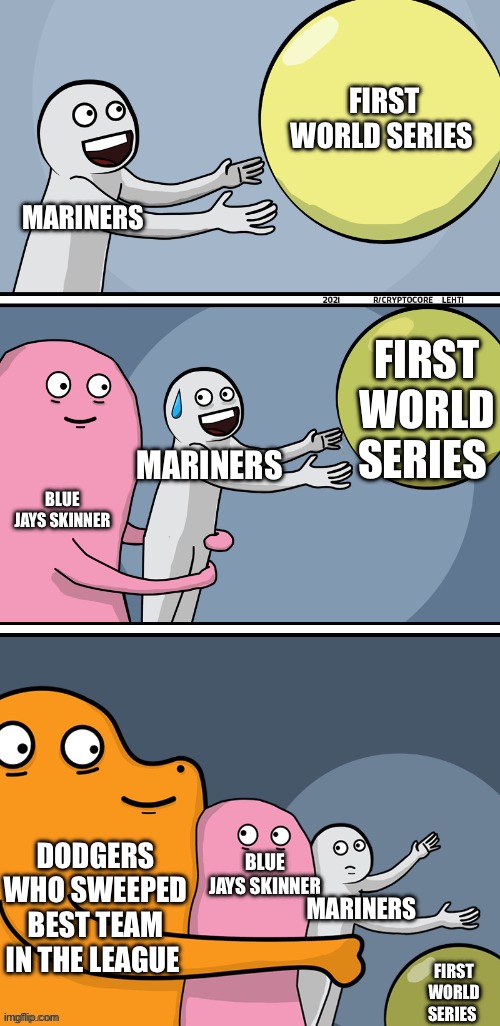 The acls game 7 in a nutshell | FIRST WORLD SERIES; MARINERS; FIRST WORLD SERIES; MARINERS; BLUE JAYS SKINNER; DODGERS WHO SWEEPED BEST TEAM IN THE LEAGUE; BLUE JAYS SKINNER; MARINERS; FIRST WORLD SERIES | image tagged in running away balloon 2 - boxes | made w/ Imgflip meme maker