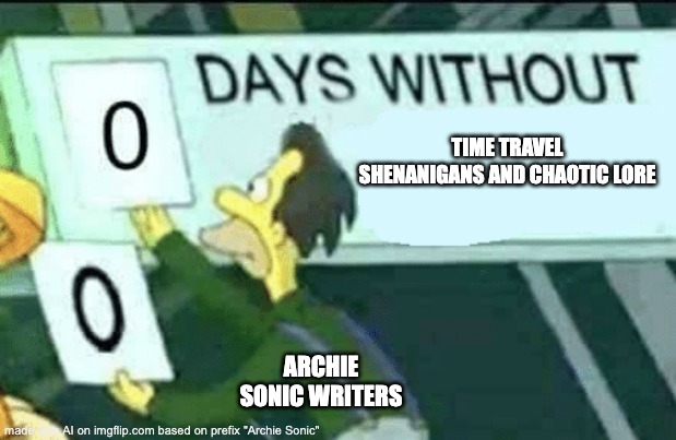 0 days without (Lenny, Simpsons) | TIME TRAVEL SHENANIGANS AND CHAOTIC LORE; ARCHIE SONIC WRITERS | image tagged in 0 days without lenny simpsons,memes,archie sonic,sonic the hedgehog,sonic meme | made w/ Imgflip meme maker