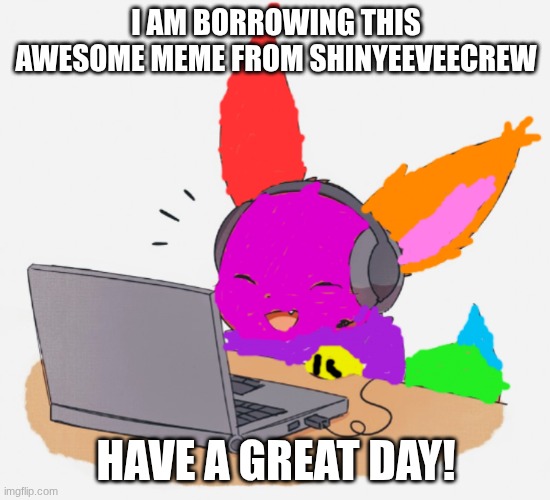 Thank you ShinyEeveeCrew for letting me use this meme! | I AM BORROWING THIS AWESOME MEME FROM SHINYEEVEECREW; HAVE A GREAT DAY! | image tagged in mc rainbow,shinyeeveecrew,borrowed meme | made w/ Imgflip meme maker