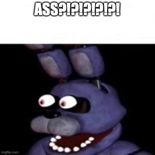 Bonnie Eye Pop | ASS?!?!?!?!?! | image tagged in bonnie eye pop | made w/ Imgflip meme maker