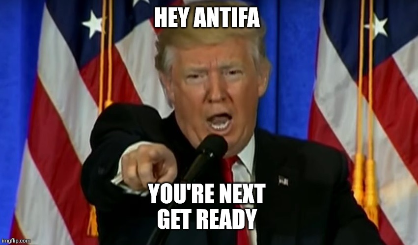 Trump Fake News  | HEY ANTIFA; YOU'RE NEXT 
GET READY | image tagged in trump fake news | made w/ Imgflip meme maker