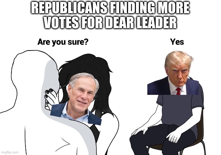 Texas redistricting | REPUBLICANS FINDING MORE
VOTES FOR DEAR LEADER | image tagged in wojak cuck,texas,greg abbott,donald trump,election rigging,redistricting | made w/ Imgflip meme maker