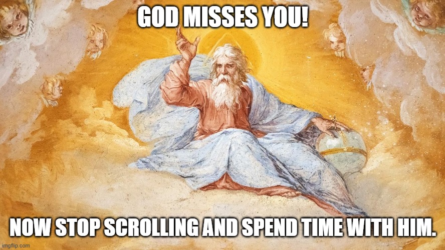 WAIT!!! | GOD MISSES YOU! NOW STOP SCROLLING AND SPEND TIME WITH HIM. | made w/ Imgflip meme maker