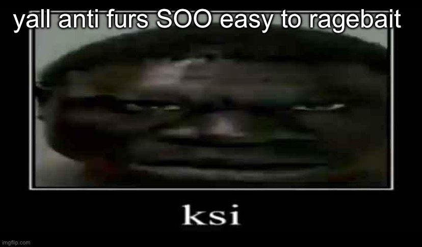 yall anti furs SOO easy to ragebait | made w/ Imgflip meme maker