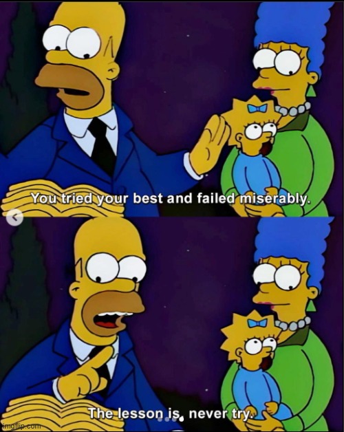 the lesson is never try | image tagged in the lesson is never try | made w/ Imgflip meme maker