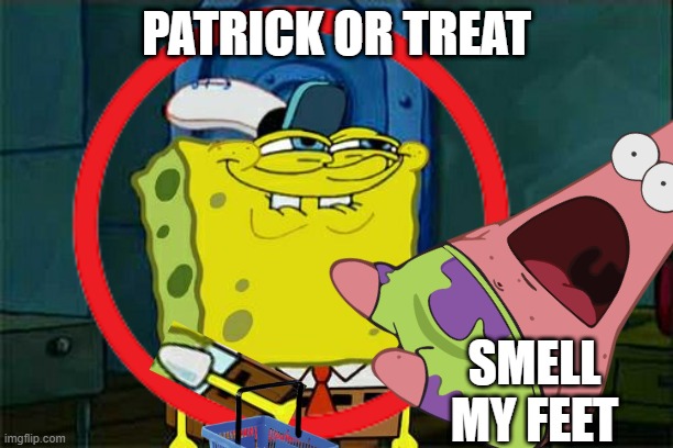 PATRICK OR TREAT; SMELL MY FEET | image tagged in mocking spongebob,suprised patrick | made w/ Imgflip meme maker