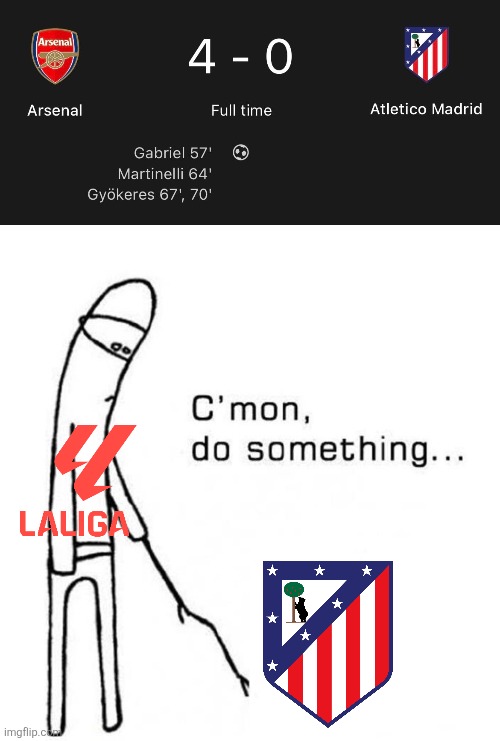 Club Atlético de Madrid were flipping useless, Arsenal FC were flawless | ARS - ATL 4:0 | image tagged in cmon do something,arsenal,atletico madrid,champions league,sports,memes | made w/ Imgflip meme maker