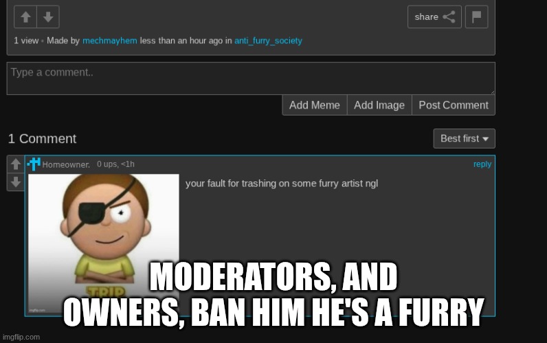 MODERATORS, AND OWNERS, BAN HIM HE'S A FURRY | made w/ Imgflip meme maker