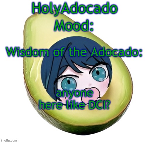 Holy Adocado! | anyone here like DCI? | image tagged in holy adocado | made w/ Imgflip meme maker