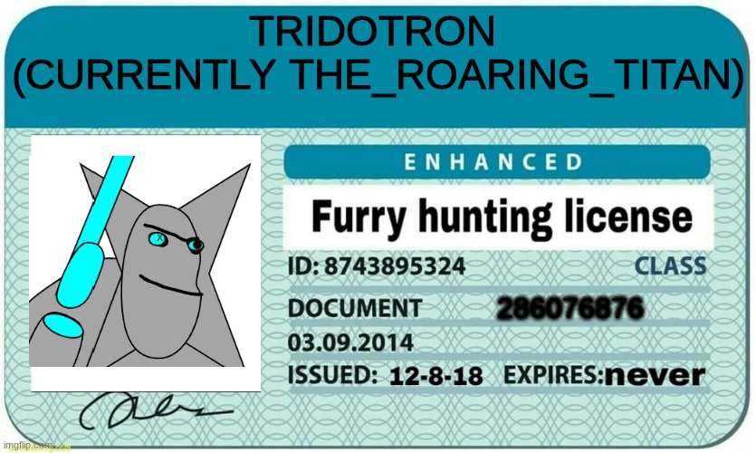 furry hunting license | TRIDOTRON 
(CURRENTLY THE_ROARING_TITAN); 286076876 | image tagged in furry hunting license | made w/ Imgflip meme maker