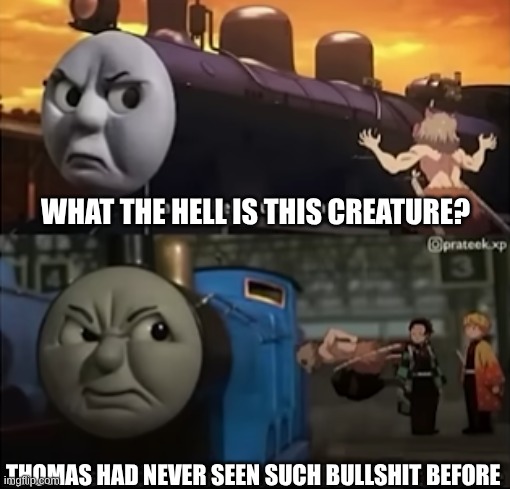 Not Thomas | WHAT THE HELL IS THIS CREATURE? THOMAS HAD NEVER SEEN SUCH BULLSHIT BEFORE | made w/ Imgflip meme maker