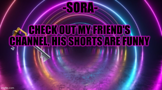 https://www.youtube.com/@Featheredfriends1573/shorts | CHECK OUT MY FRIEND'S CHANNEL, HIS SHORTS ARE FUNNY | image tagged in -sora- template | made w/ Imgflip meme maker
