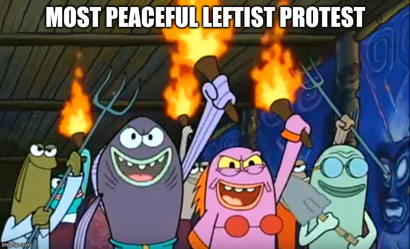 Most Peaceful Left-Wing Protest | MOST PEACEFUL LEFTIST PROTEST | image tagged in let's start a riot spongebob meme | made w/ Imgflip meme maker