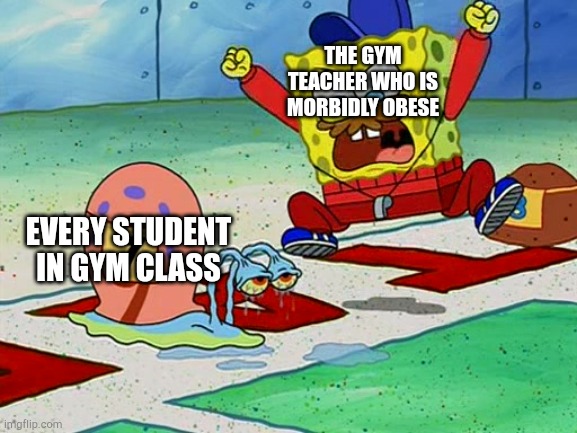 gary snail race | THE GYM TEACHER WHO IS MORBIDLY OBESE; EVERY STUDENT IN GYM CLASS | image tagged in gary snail race | made w/ Imgflip meme maker
