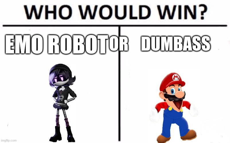 Who Would Win? | OR    DUMBASS; EMO ROBOT | image tagged in memes,who would win | made w/ Imgflip meme maker
