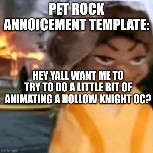 should i? | PET ROCK ANNOICEMENT TEMPLATE:; HEY YALL WANT ME TO TRY TO DO A LITTLE BIT OF ANIMATING A HOLLOW KNIGHT OC? | image tagged in evil child | made w/ Imgflip meme maker
