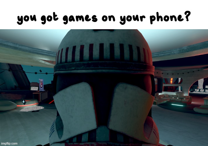 you got games on your phone? | image tagged in star wars,clone wars | made w/ Imgflip meme maker